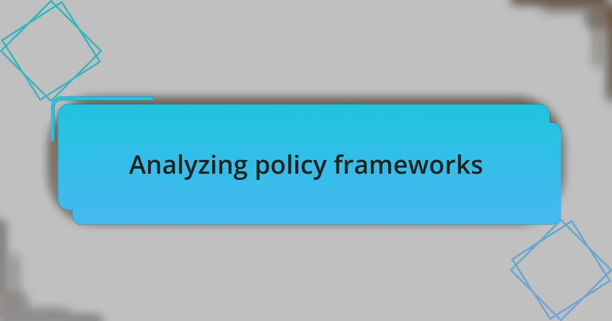 Analyzing policy frameworks