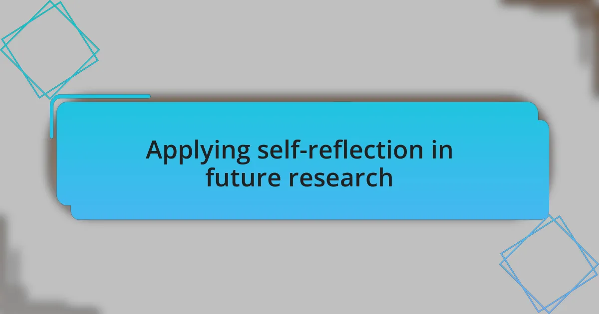 Applying self-reflection in future research