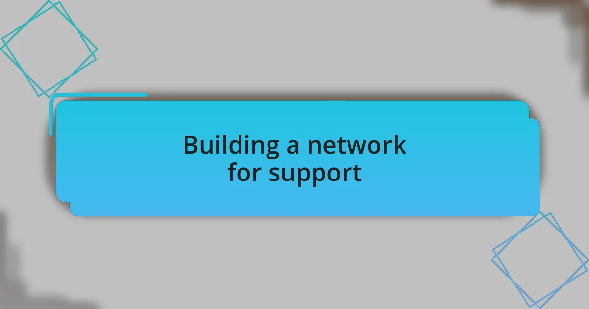 Building a network for support