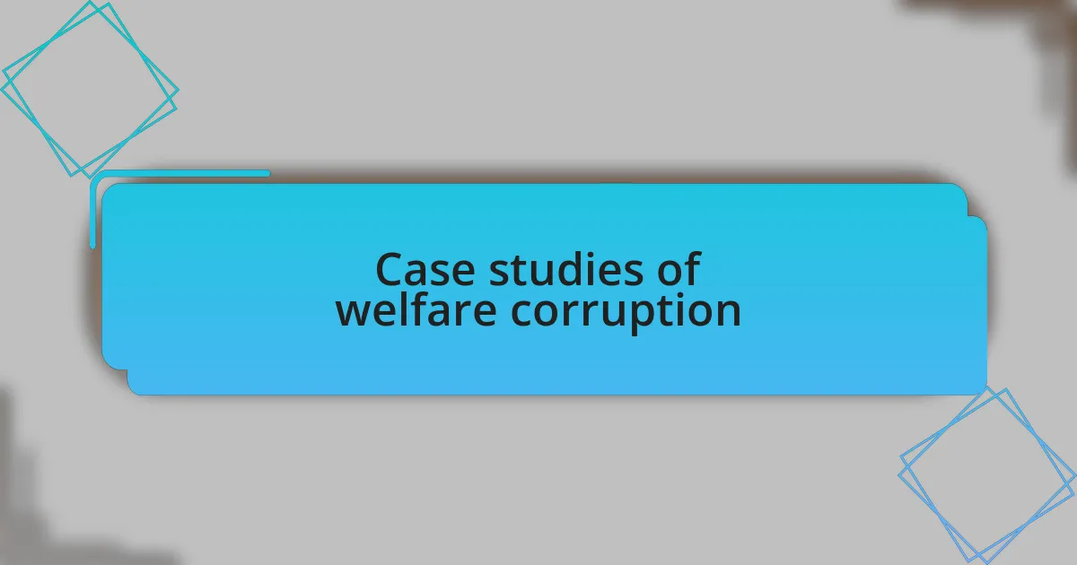 Case studies of welfare corruption