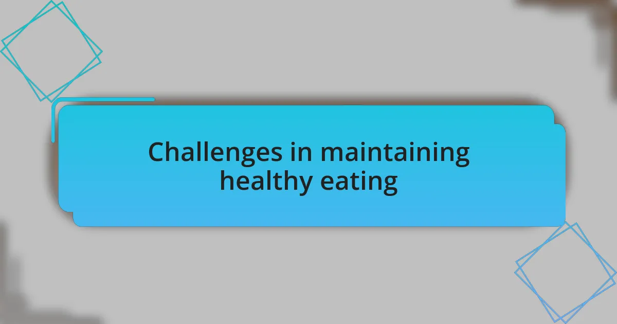 Challenges in maintaining healthy eating