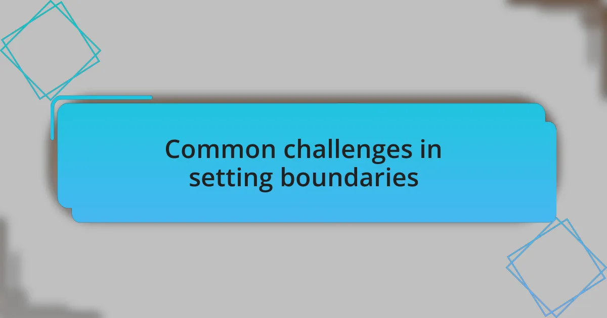 Common challenges in setting boundaries