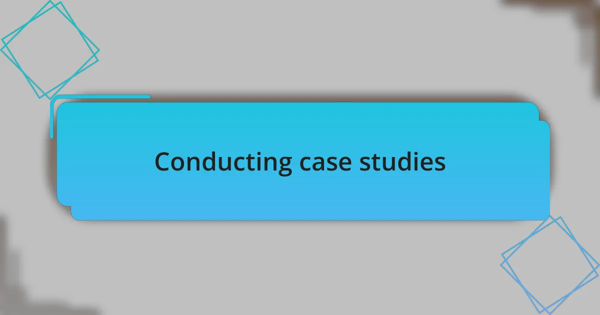 Conducting case studies