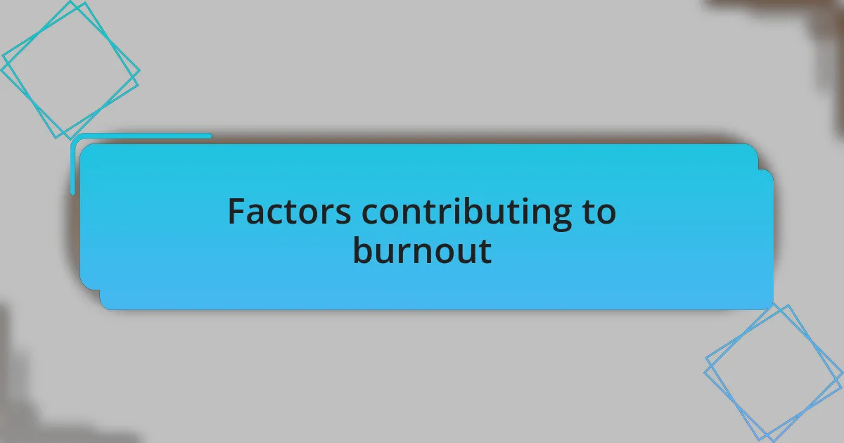 Factors contributing to burnout
