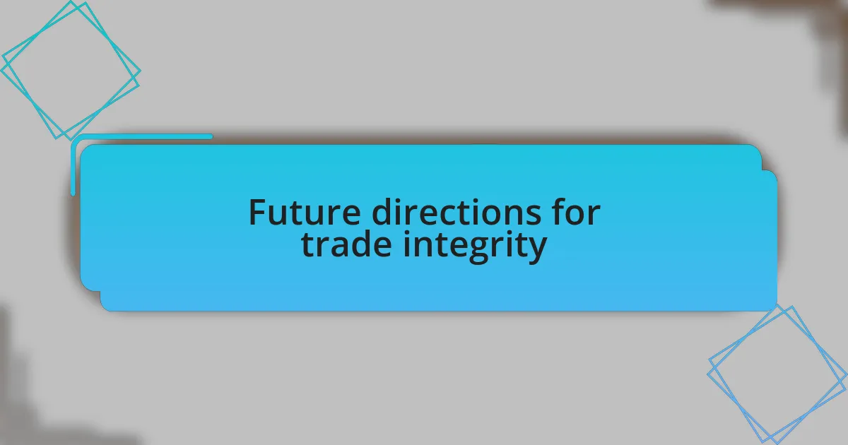 Future directions for trade integrity