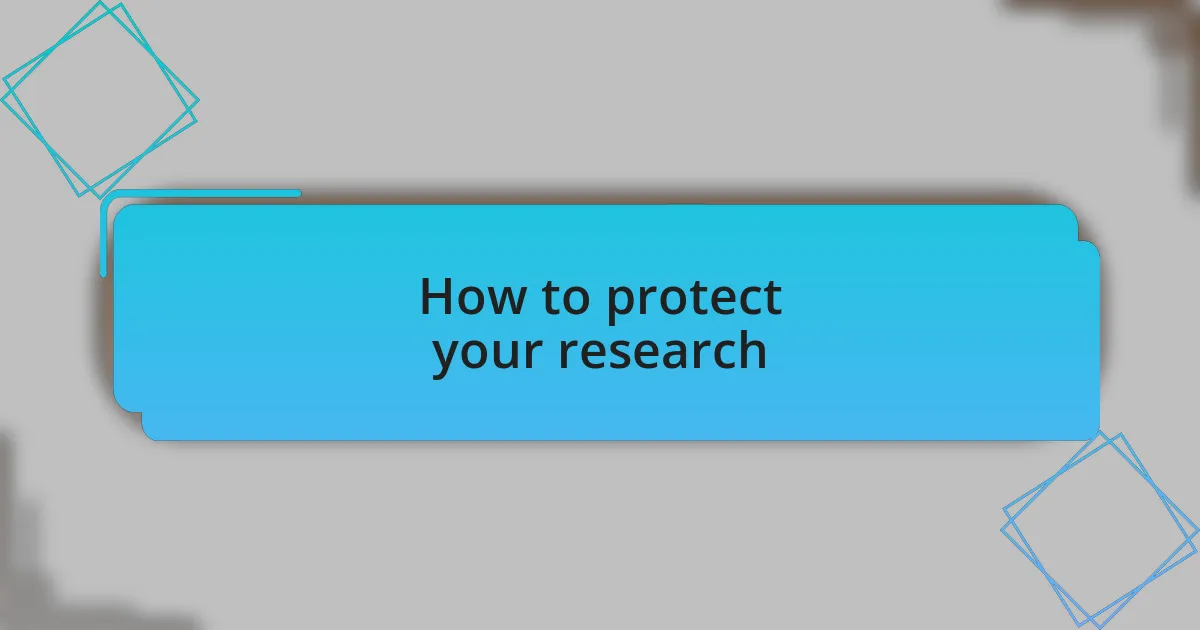 How to protect your research