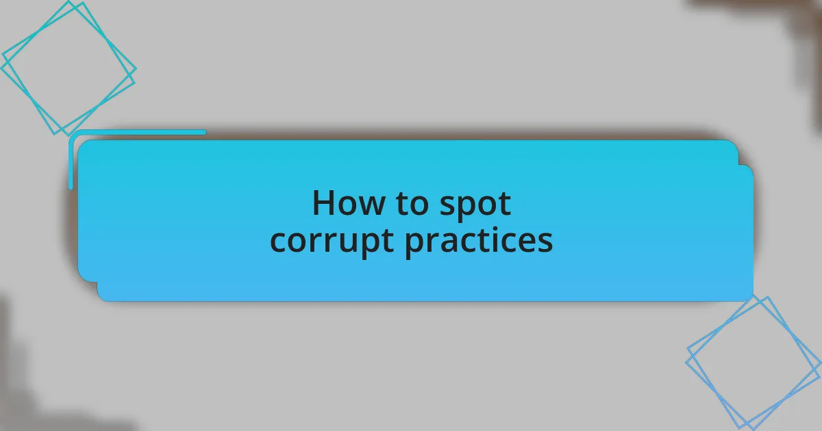 How to spot corrupt practices