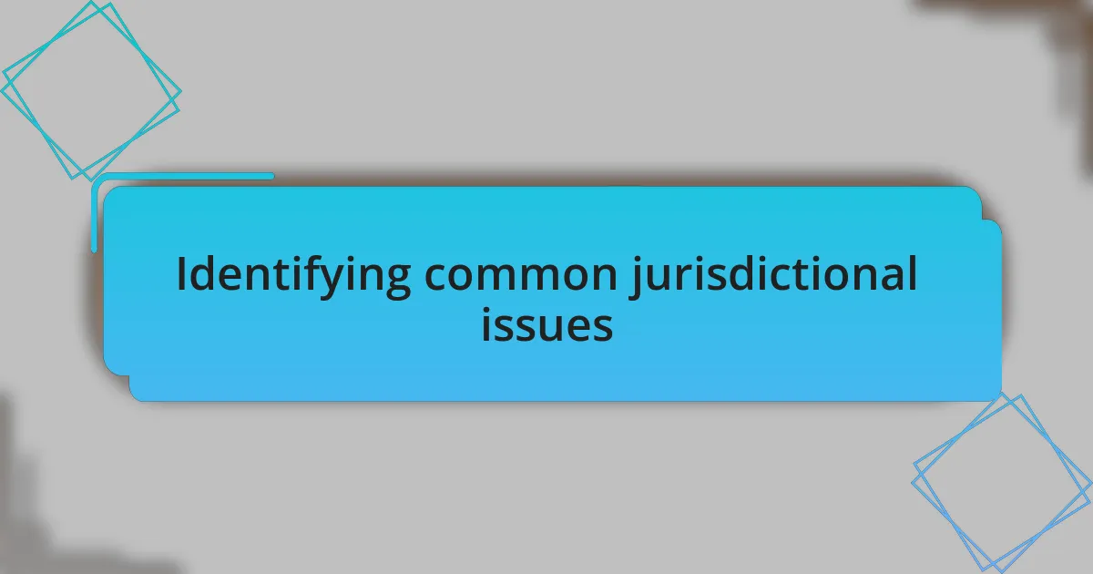 Identifying common jurisdictional issues