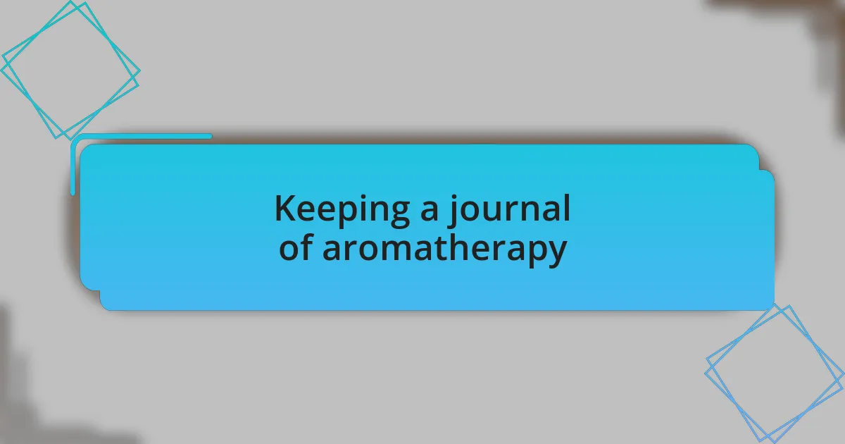 Keeping a journal of aromatherapy