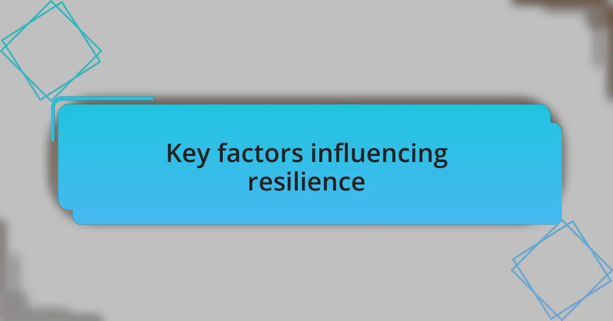 Key factors influencing resilience