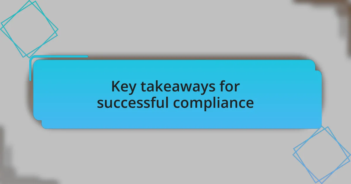 Key takeaways for successful compliance