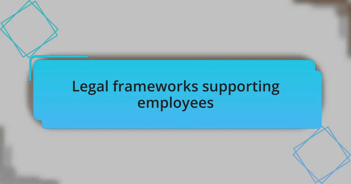 Legal frameworks supporting employees