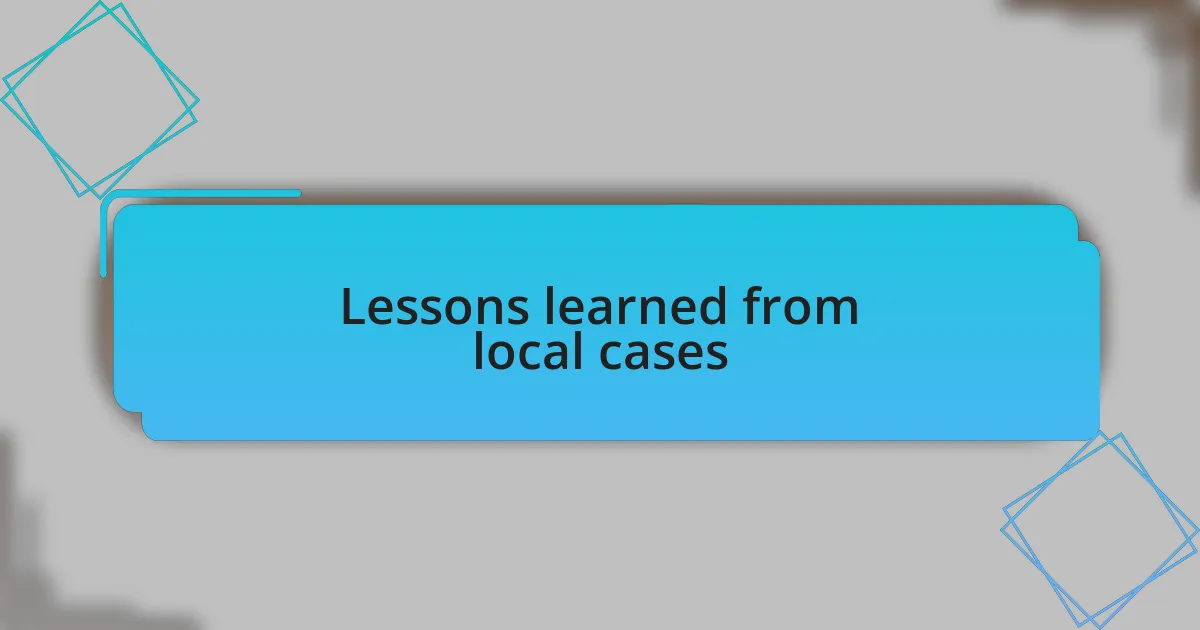 Lessons learned from local cases