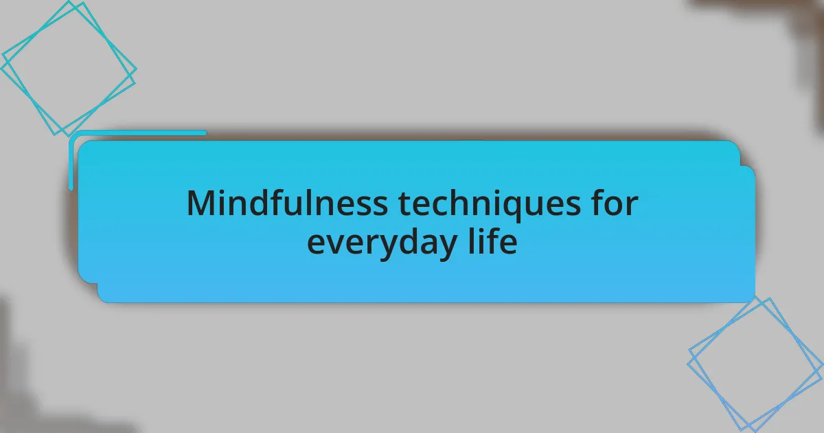 Mindfulness techniques for everyday life