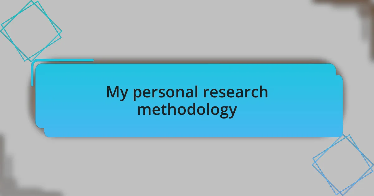 My personal research methodology