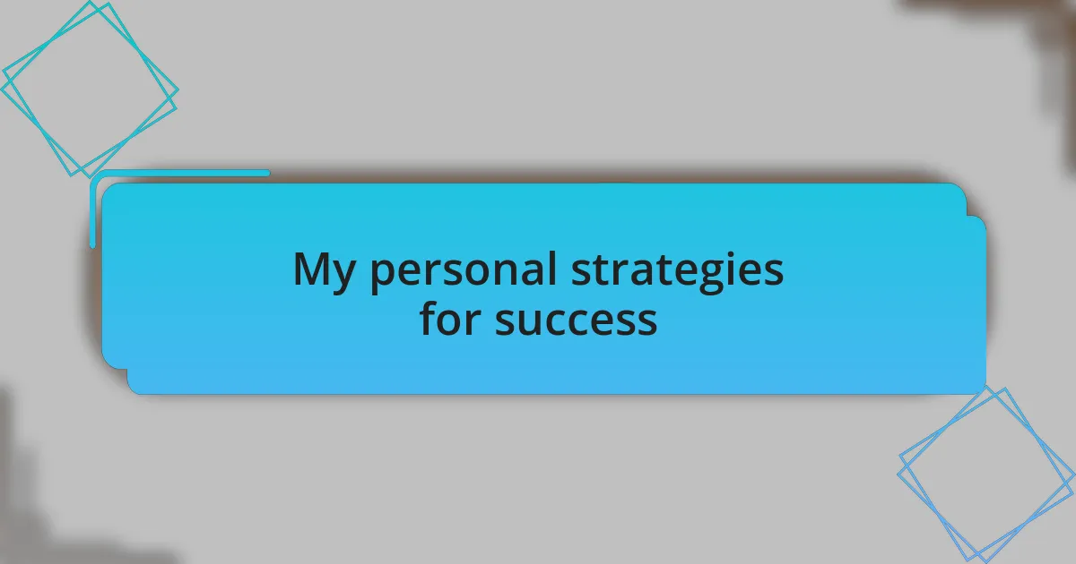 My personal strategies for success