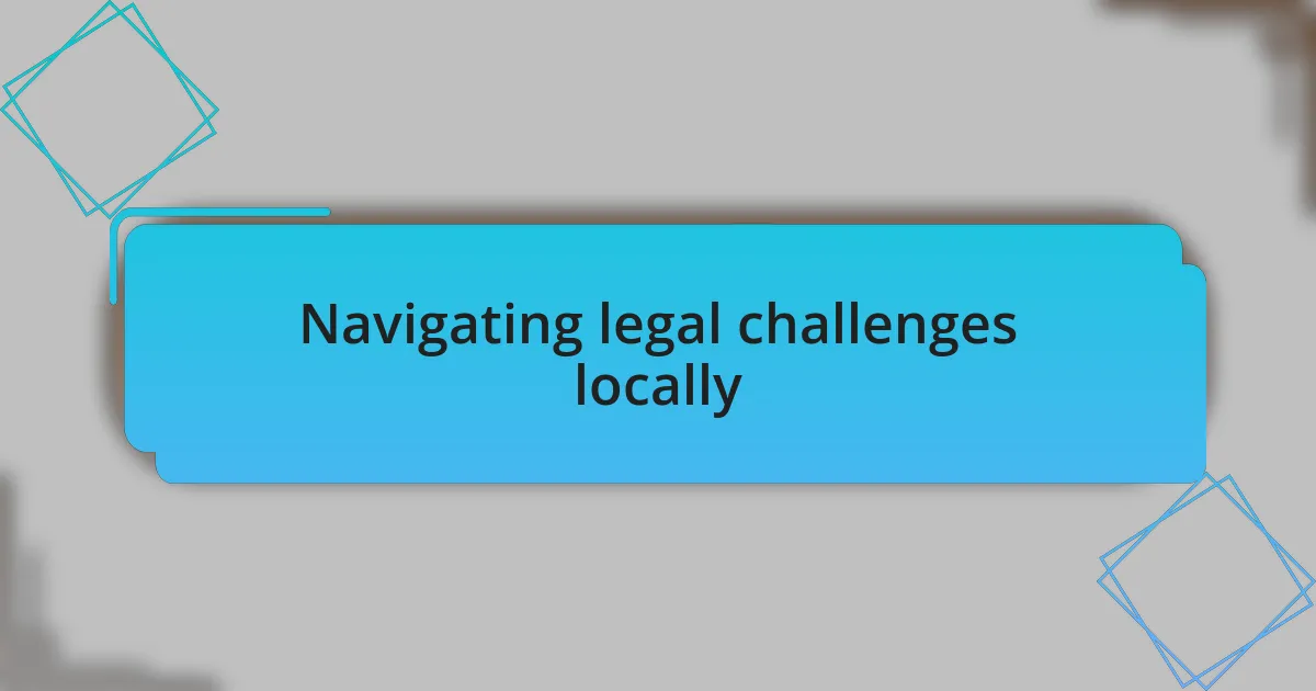 Navigating legal challenges locally