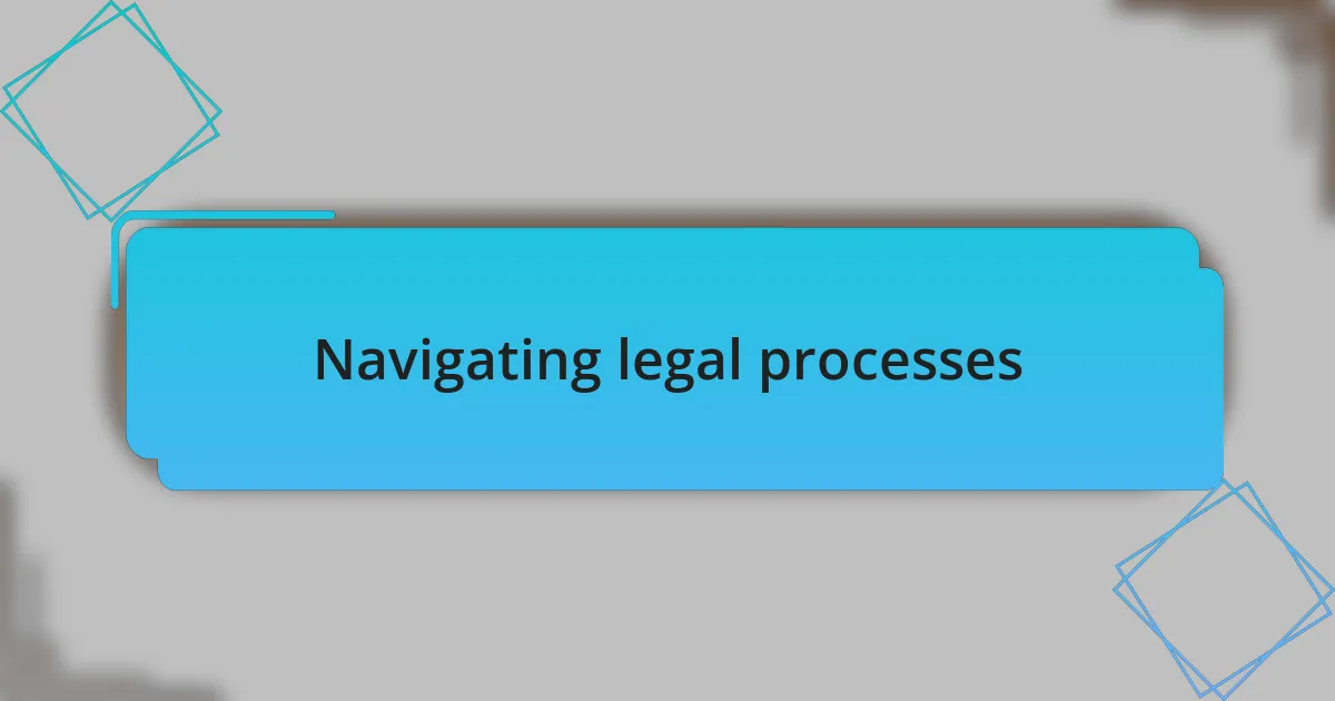 Navigating legal processes