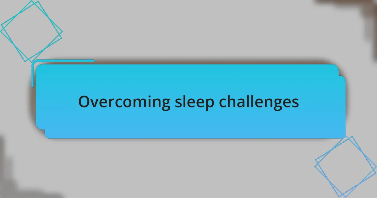 Overcoming sleep challenges