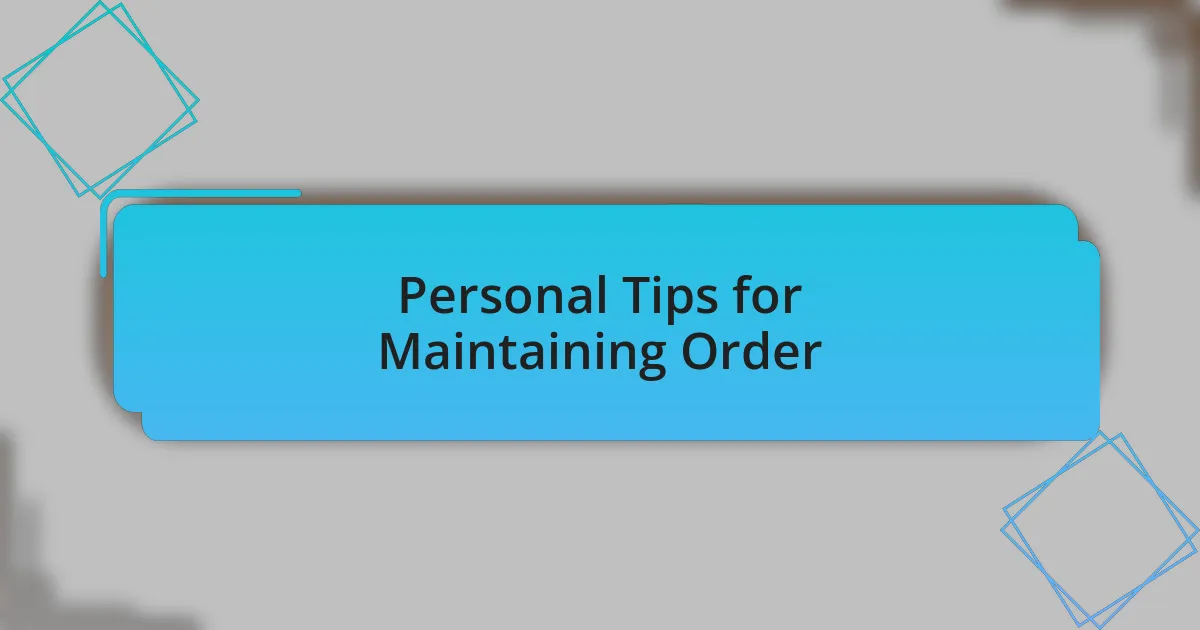 Personal Tips for Maintaining Order