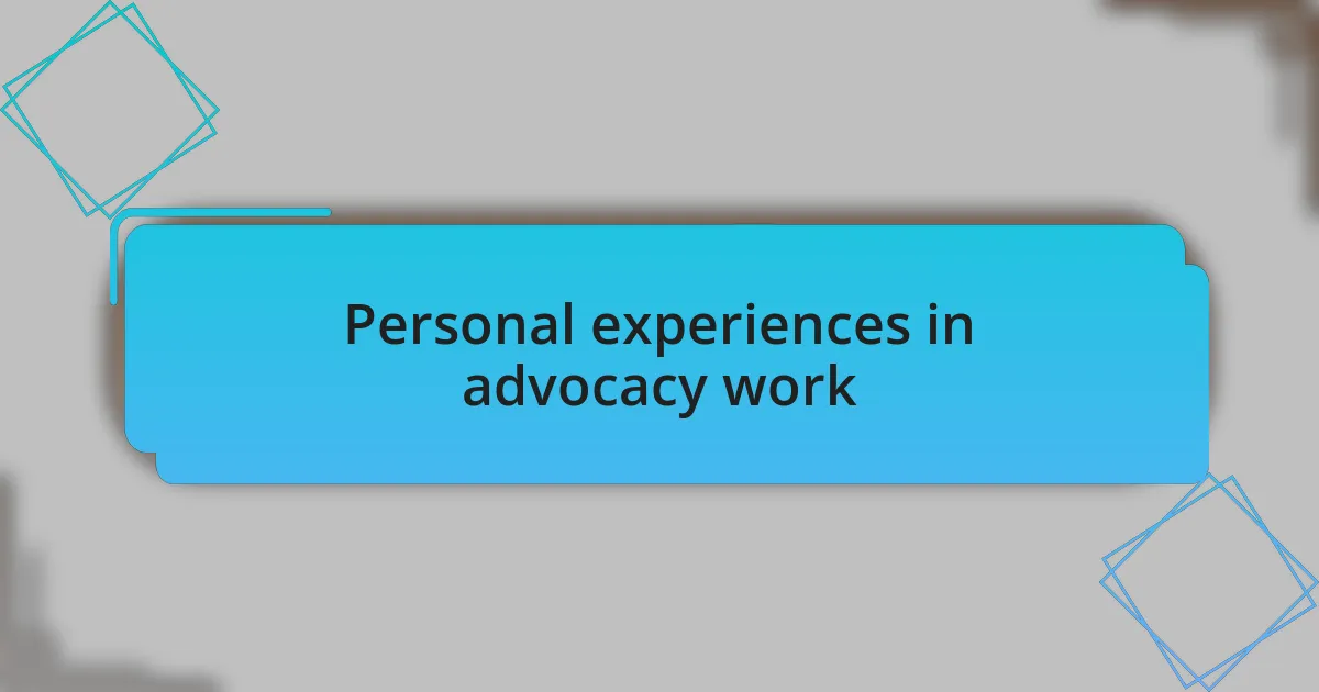 Personal experiences in advocacy work