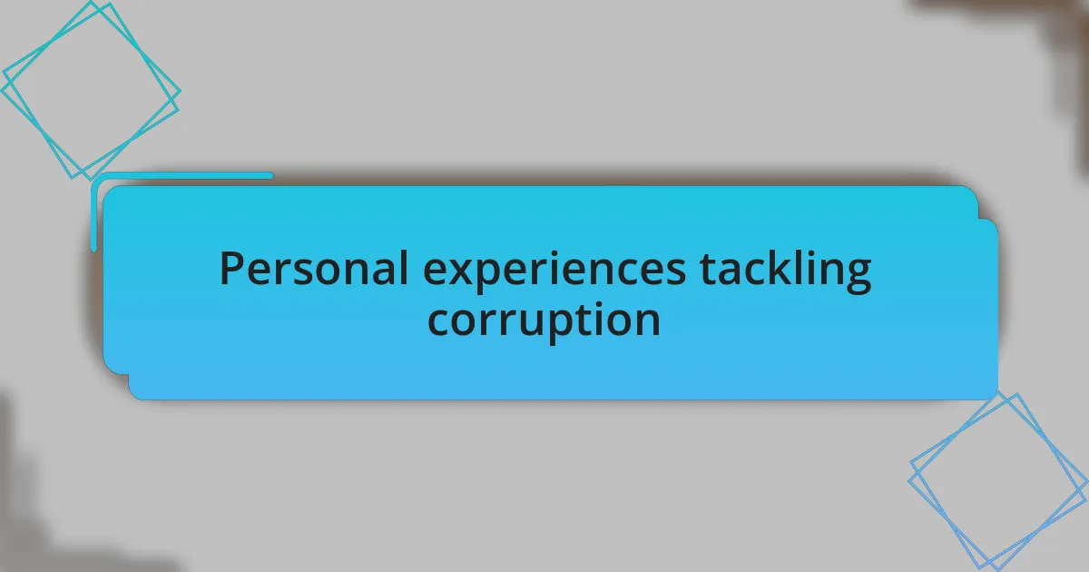 Personal experiences tackling corruption