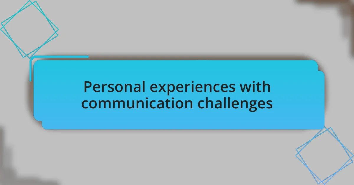 Personal experiences with communication challenges