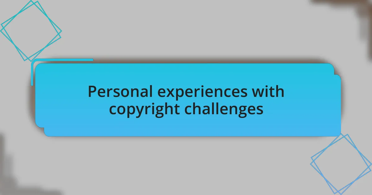 Personal experiences with copyright challenges