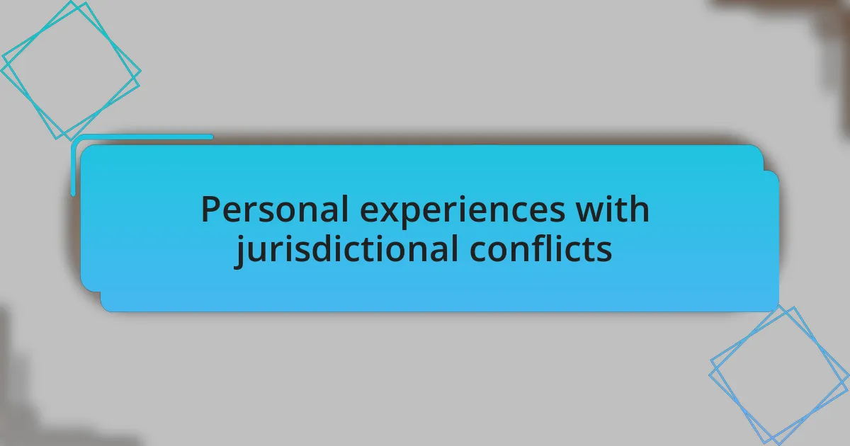 Personal experiences with jurisdictional conflicts