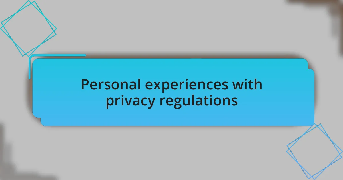 Personal experiences with privacy regulations
