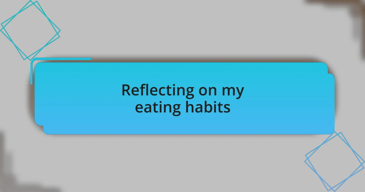 Reflecting on my eating habits