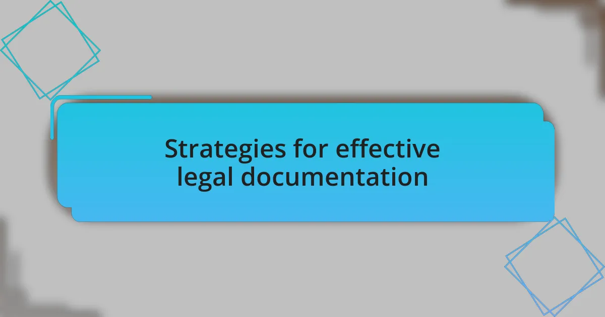 Strategies for effective legal documentation