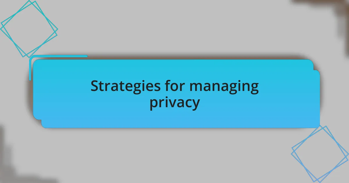Strategies for managing privacy