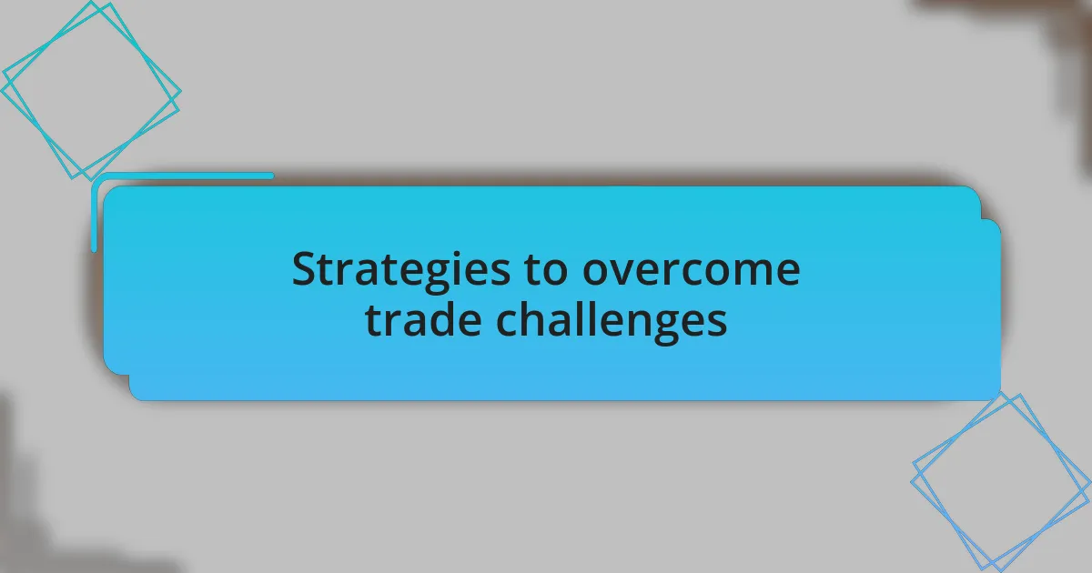 Strategies to overcome trade challenges