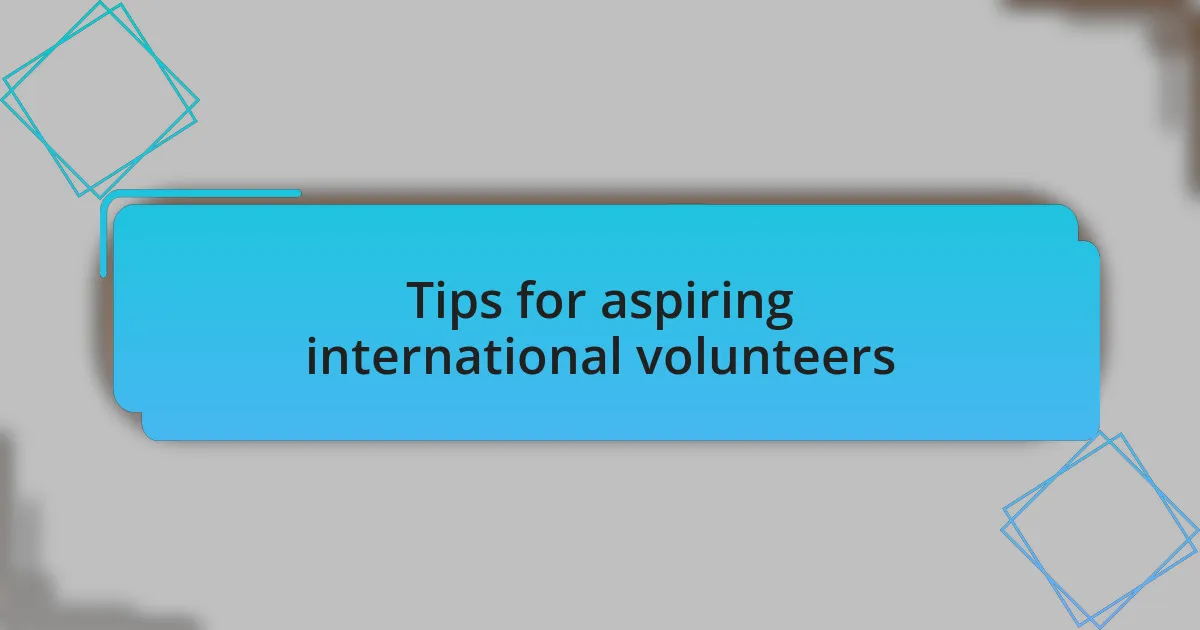 Tips for aspiring international volunteers