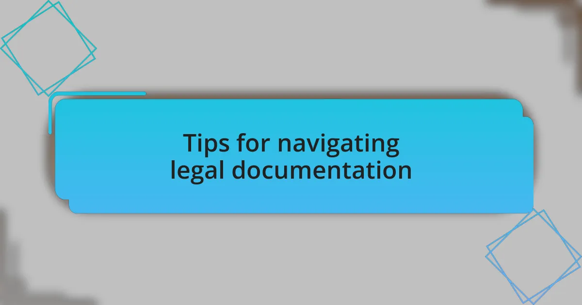 Tips for navigating legal documentation