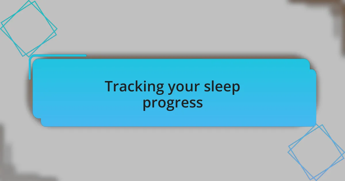 Tracking your sleep progress