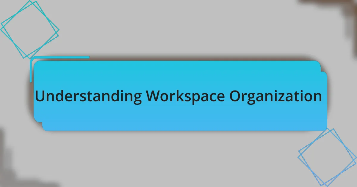 Understanding Workspace Organization