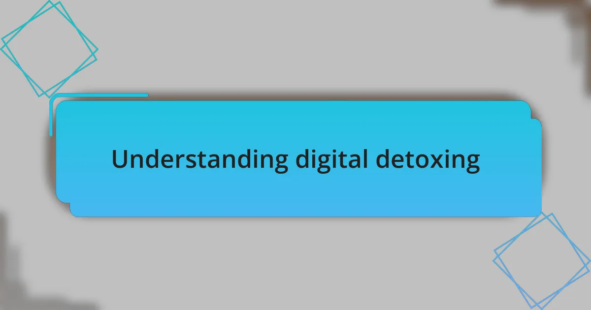 Understanding digital detoxing