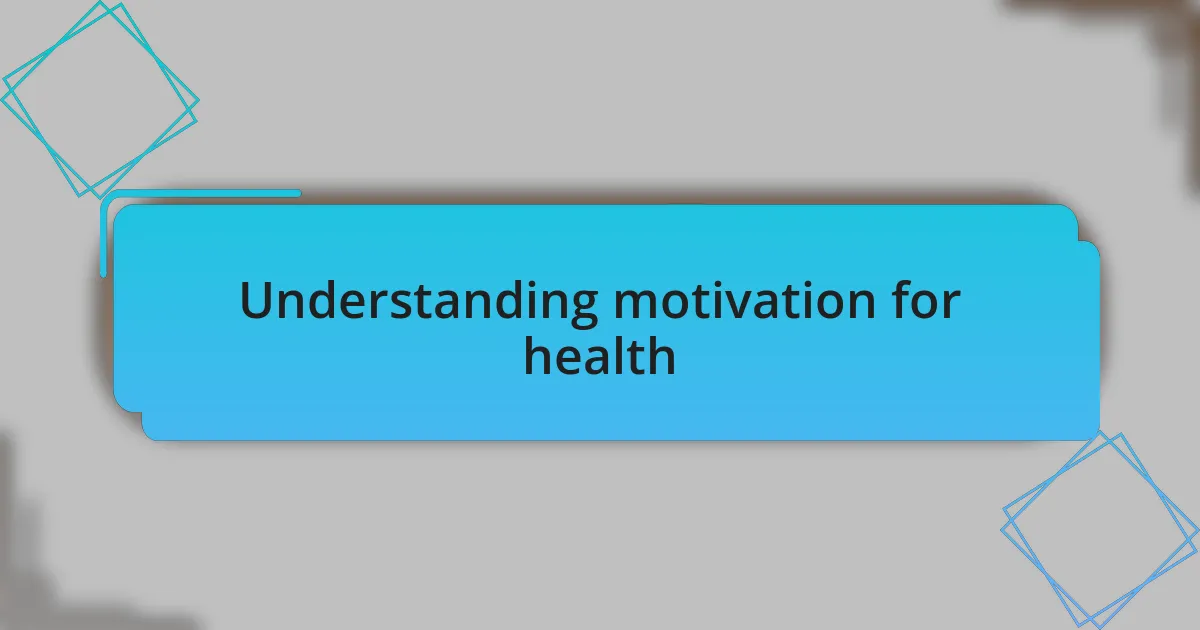 Understanding motivation for health