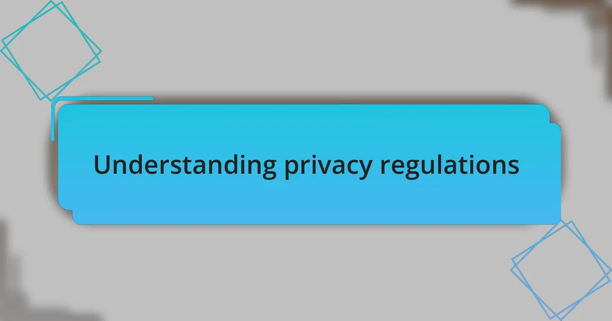 Understanding privacy regulations