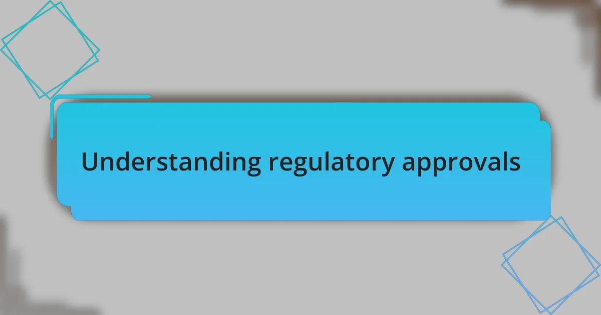 Understanding regulatory approvals