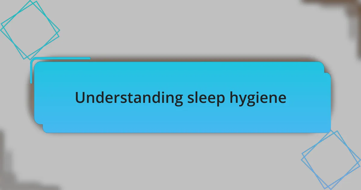 Understanding sleep hygiene