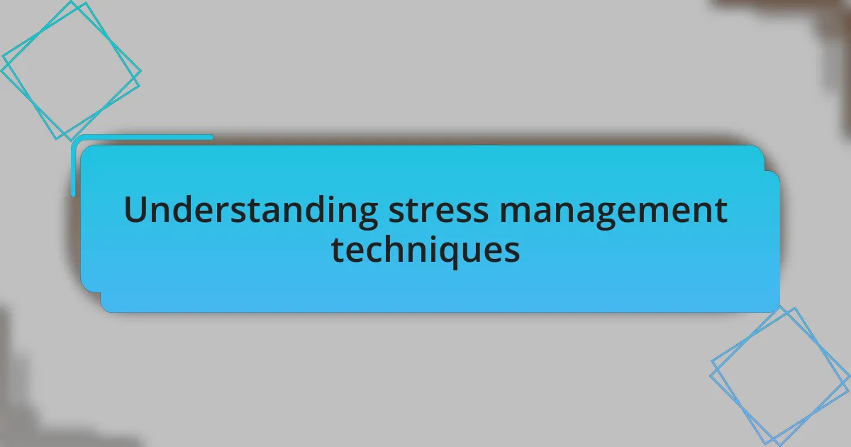 Understanding stress management techniques