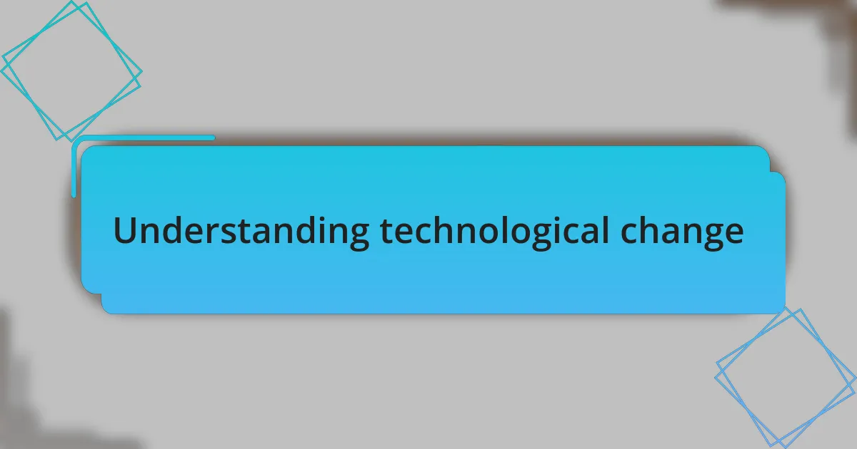 Understanding technological change